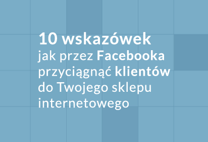 Jak zdobyć klientów Ecommerce przez Facebooka